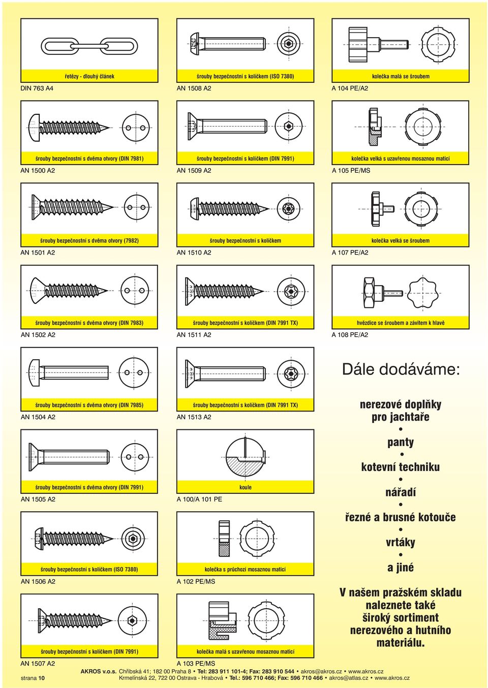 kolečka velká se šroubem šrouby bezpečnostní s dvěma otvory (DIN 7983) AN 1502 A2 šrouby bezpečnostní s kolíčkem (DIN 7991 TX) AN 1511 A2 A 108 PE/A2 hvězdice se šroubem a závitem k hlavě Dále