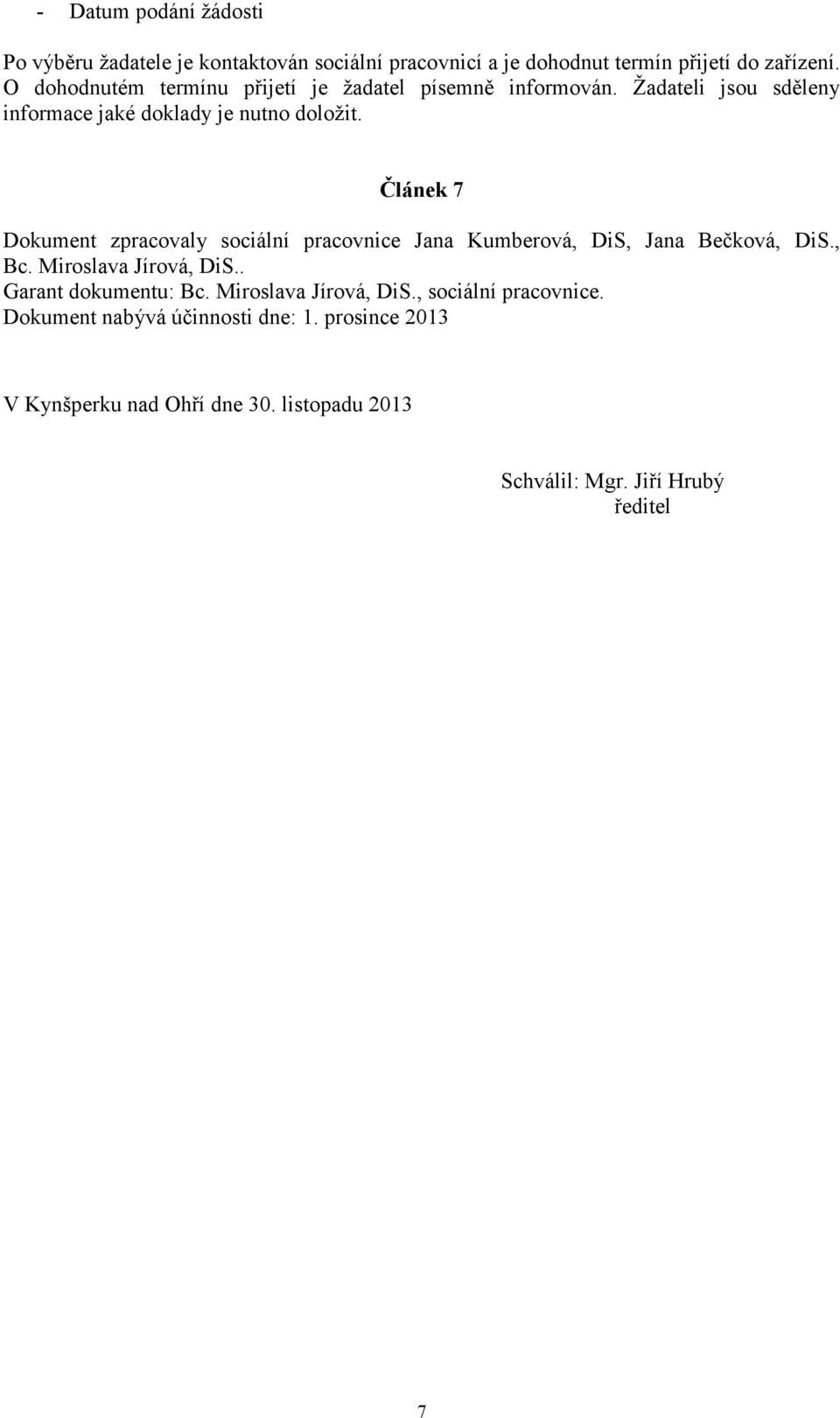 Článek 7 Dokument zpracovaly sociální pracovnice Jana Kumberová, DiS, Jana Bečková, DiS., Bc. Miroslava Jírová, DiS.. Garant dokumentu: Bc.