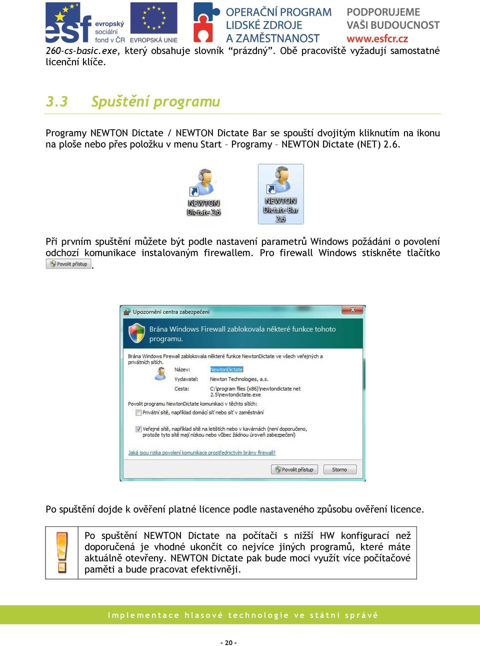 Při prvním spuštění můžete být podle nastavení parametrů Windows požádáni o povolení odchozí komunikace instalovaným firewallem. Pro firewall Windows stiskněte tlačítko.