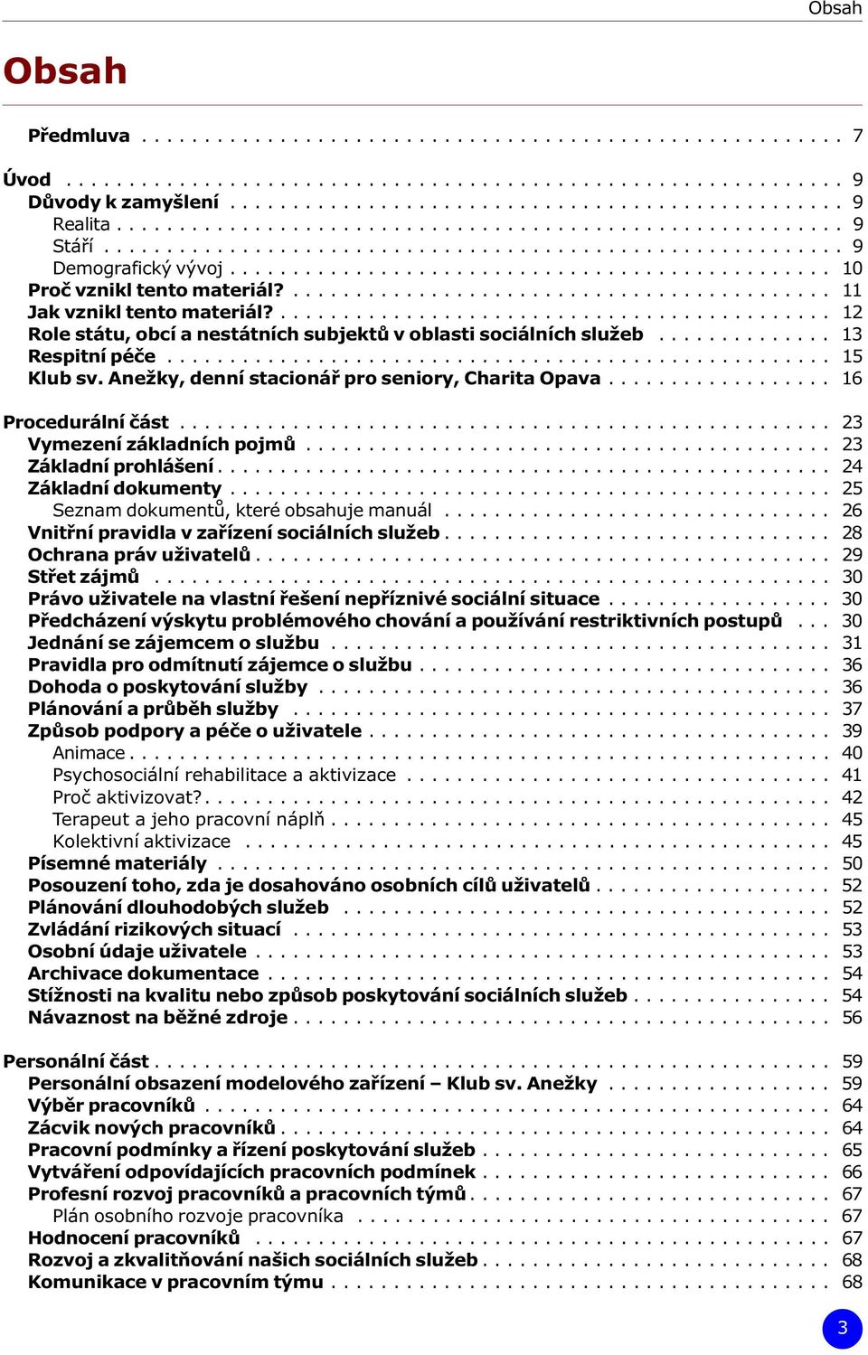 ........................................... 11 Jak vznikl tento materiál?............................................ 12 Role státu, obcí a nestátních subjektù v oblasti sociálních služeb.