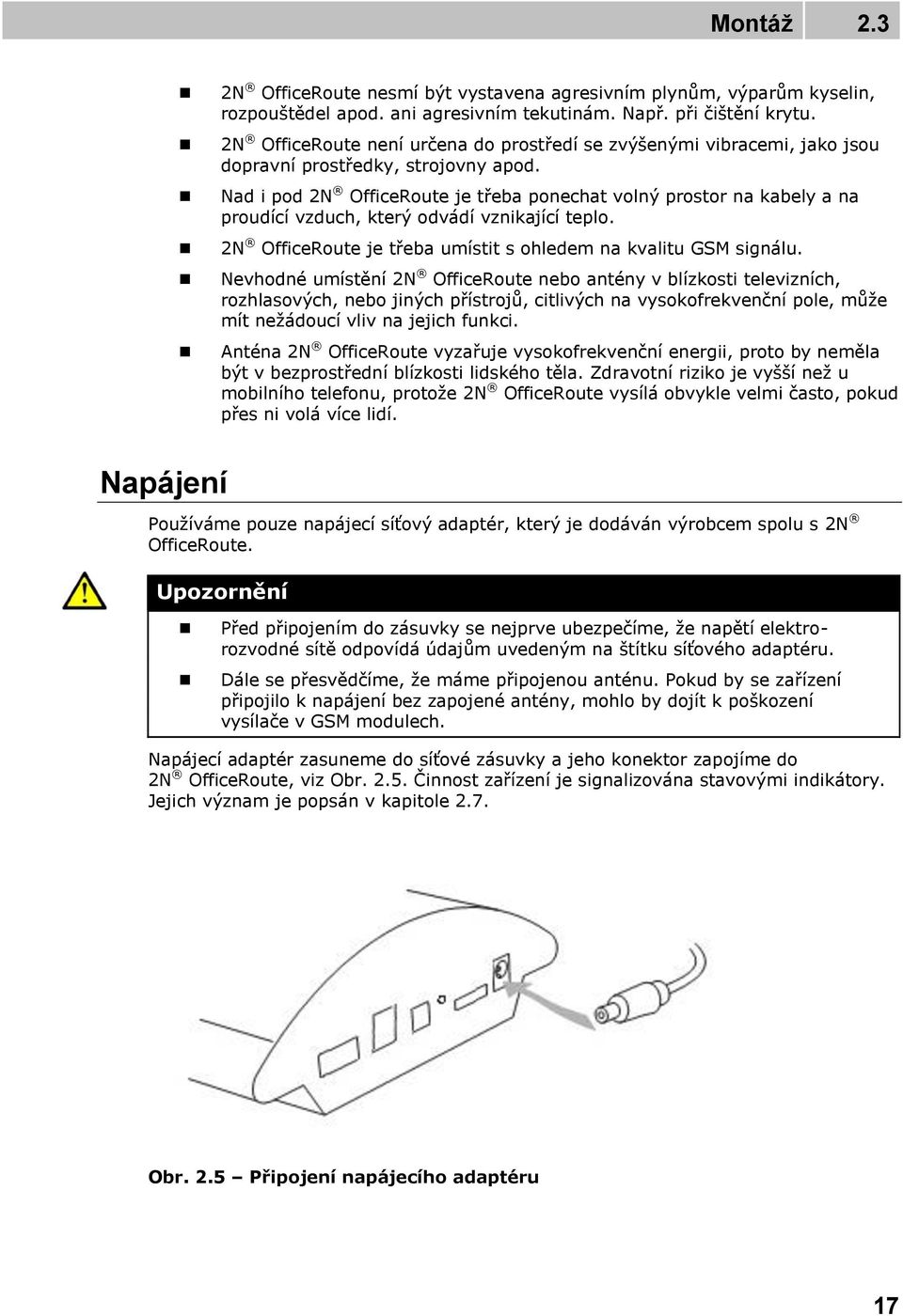 Nad i pod 2N OfficeRoute je třeba ponechat volný prostor na kabely a na proudící vzduch, který odvádí vznikající teplo. 2N OfficeRoute je třeba umístit s ohledem na kvalitu GSM signálu.