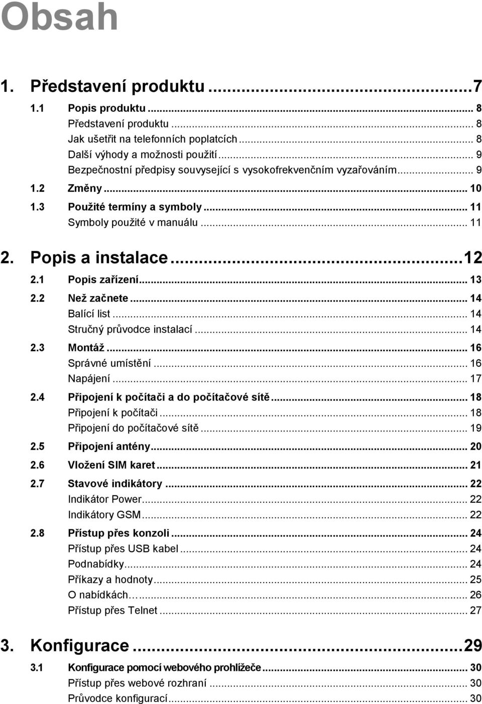 1 Popis zařízení... 13 2.2 Než začnete... 14 Balící list... 14 Stručný průvodce instalací... 14 2.3 Montáž... 16 Správné umístění... 16 Napájení... 17 2.4 Připojení k počítači a do počítačové sítě.