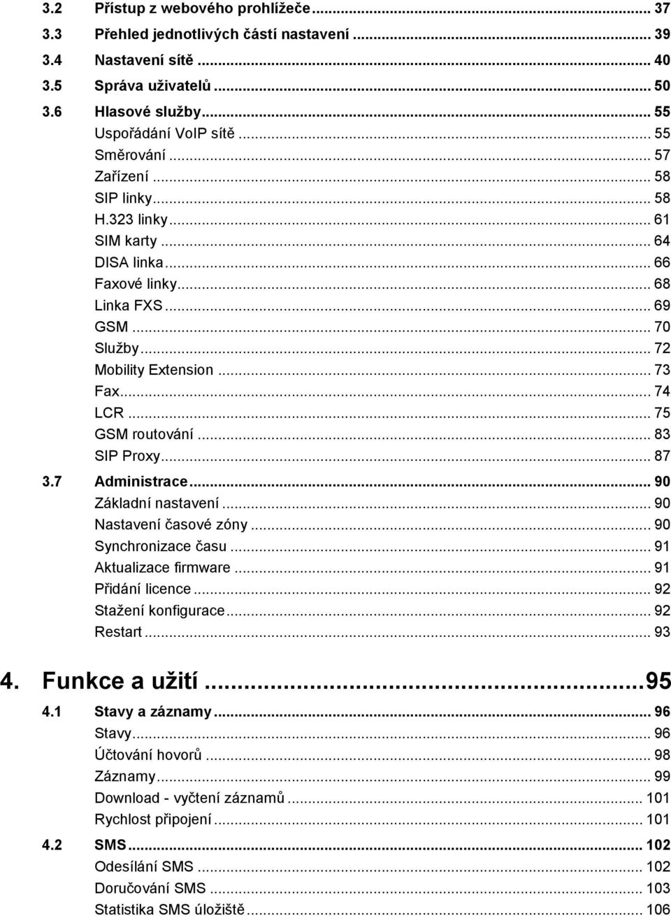 .. 75 GSM routování... 83 SIP Proxy... 87 3.7 Administrace... 90 Základní nastavení... 90 Nastavení časové zóny... 90 Synchronizace času... 91 Aktualizace firmware... 91 Přidání licence.