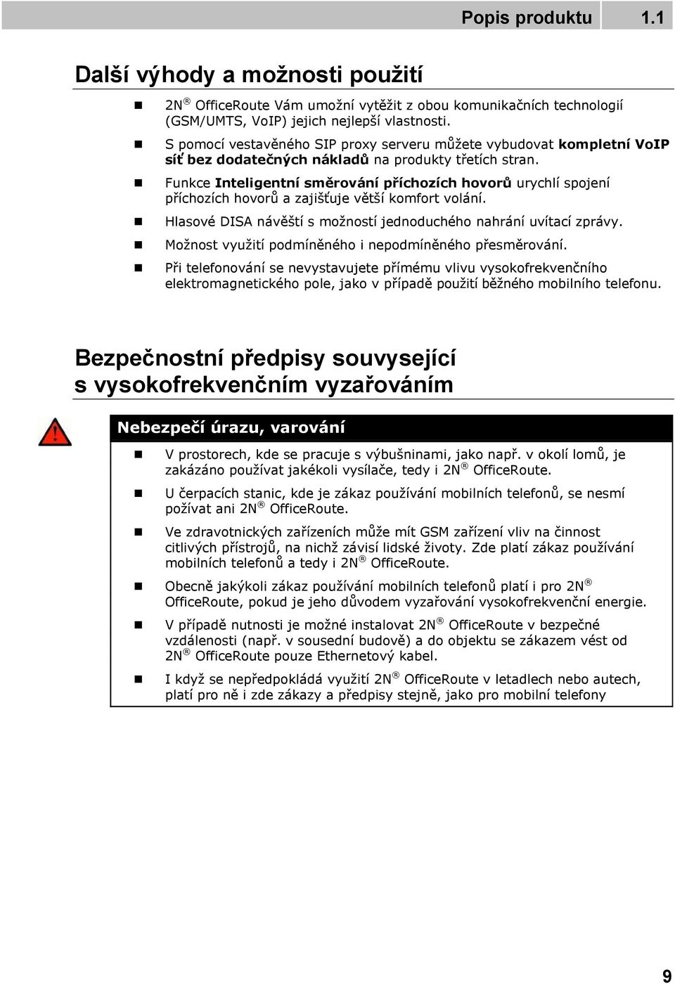 Funkce Inteligentní směrování příchozích hovorů urychlí spojení příchozích hovorů a zajišťuje větší komfort volání. Hlasové DISA návěští s možností jednoduchého nahrání uvítací zprávy.