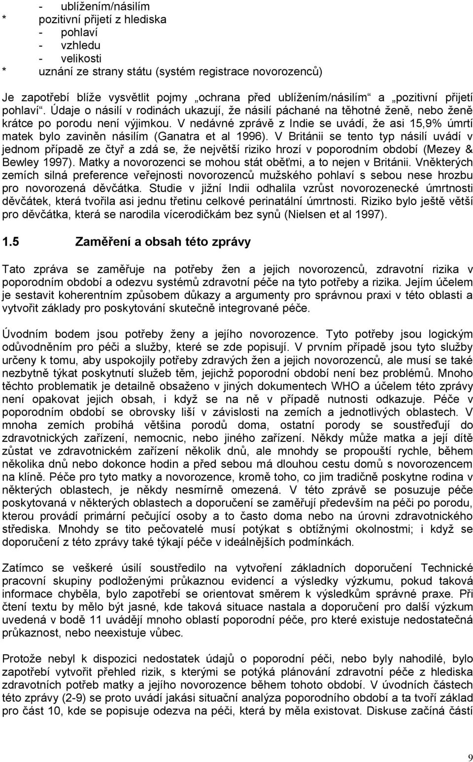 V nedávné zprávě z Indie se uvádí, že asi 15,9% úmrtí matek bylo zaviněn násilím (Ganatra et al 1996).