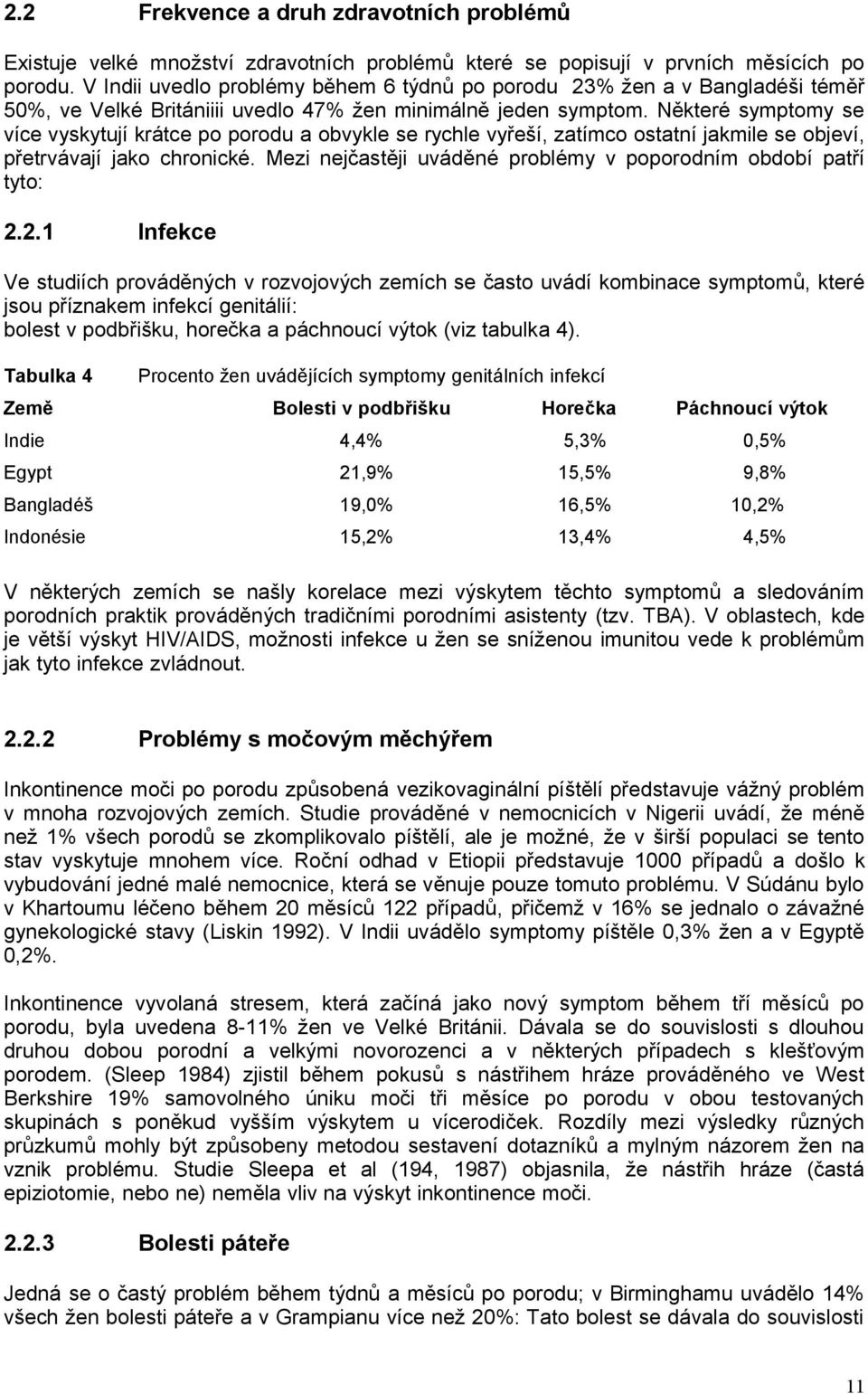 Některé symptomy se více vyskytují krátce po porodu a obvykle se rychle vyřeší, zatímco ostatní jakmile se objeví, přetrvávají jako chronické.