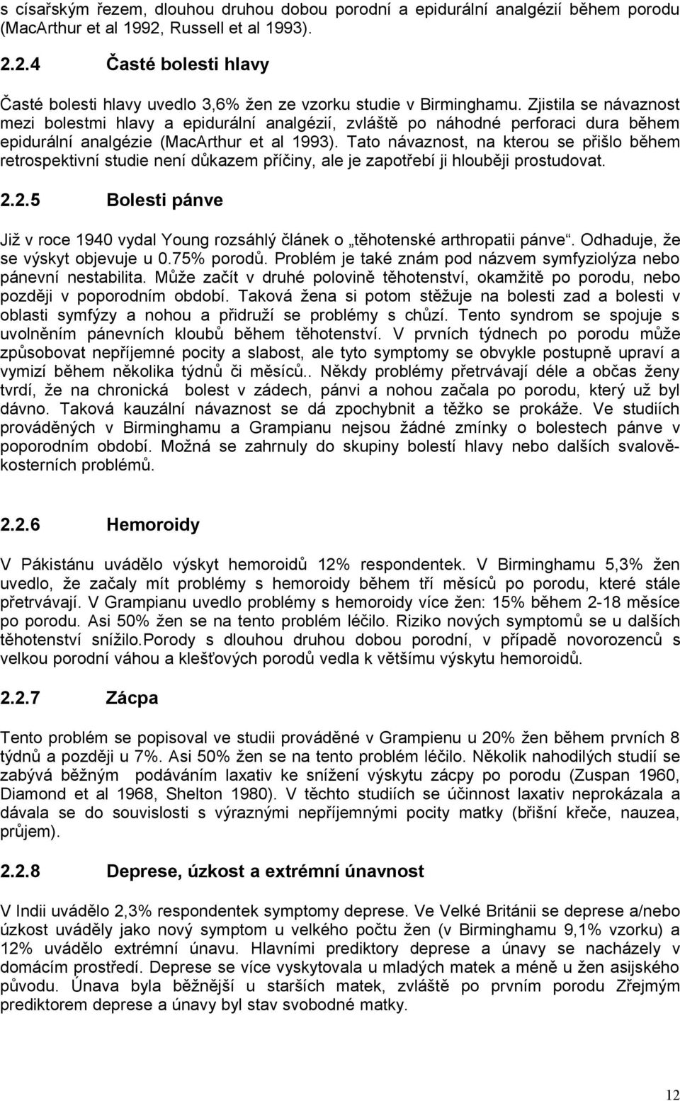 Tato návaznost, na kterou se přišlo během retrospektivní studie není důkazem příčiny, ale je zapotřebí ji hlouběji prostudovat. 2.