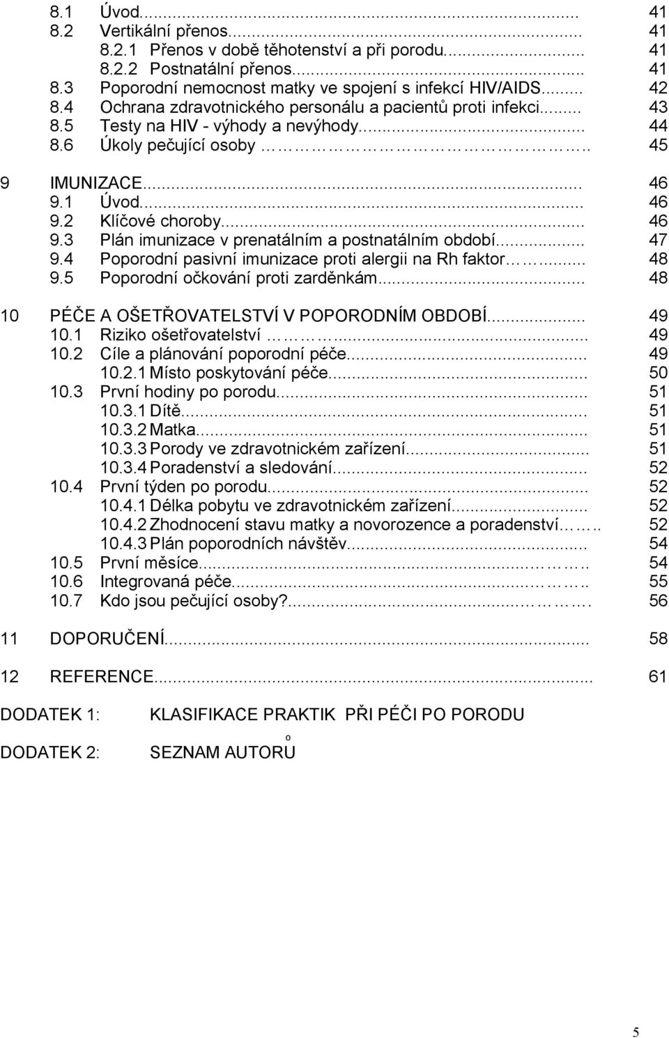 1 Úvod... 46 9.2 Klíčové choroby... 46 9.3 Plán imunizace v prenatálním a postnatálním období... 47 9.4 Poporodní pasivní imunizace proti alergii na Rh faktor... 48 9.