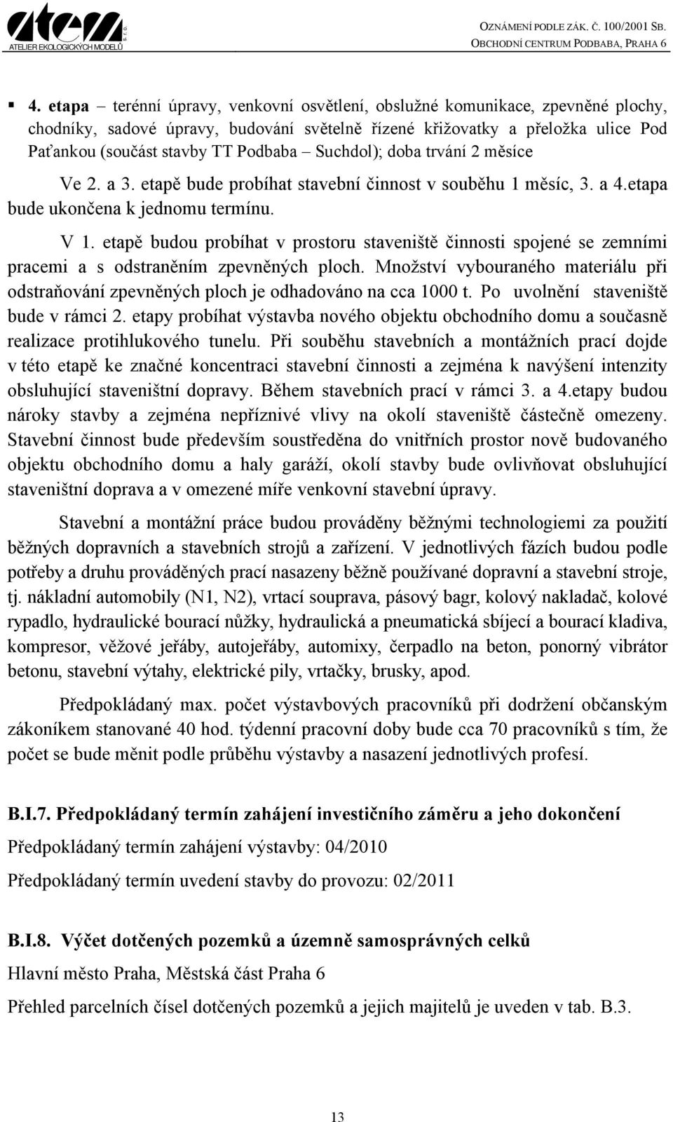 etapě budou probíhat v prostoru staveniště činnosti spojené se zemními pracemi a s odstraněním zpevněných ploch.