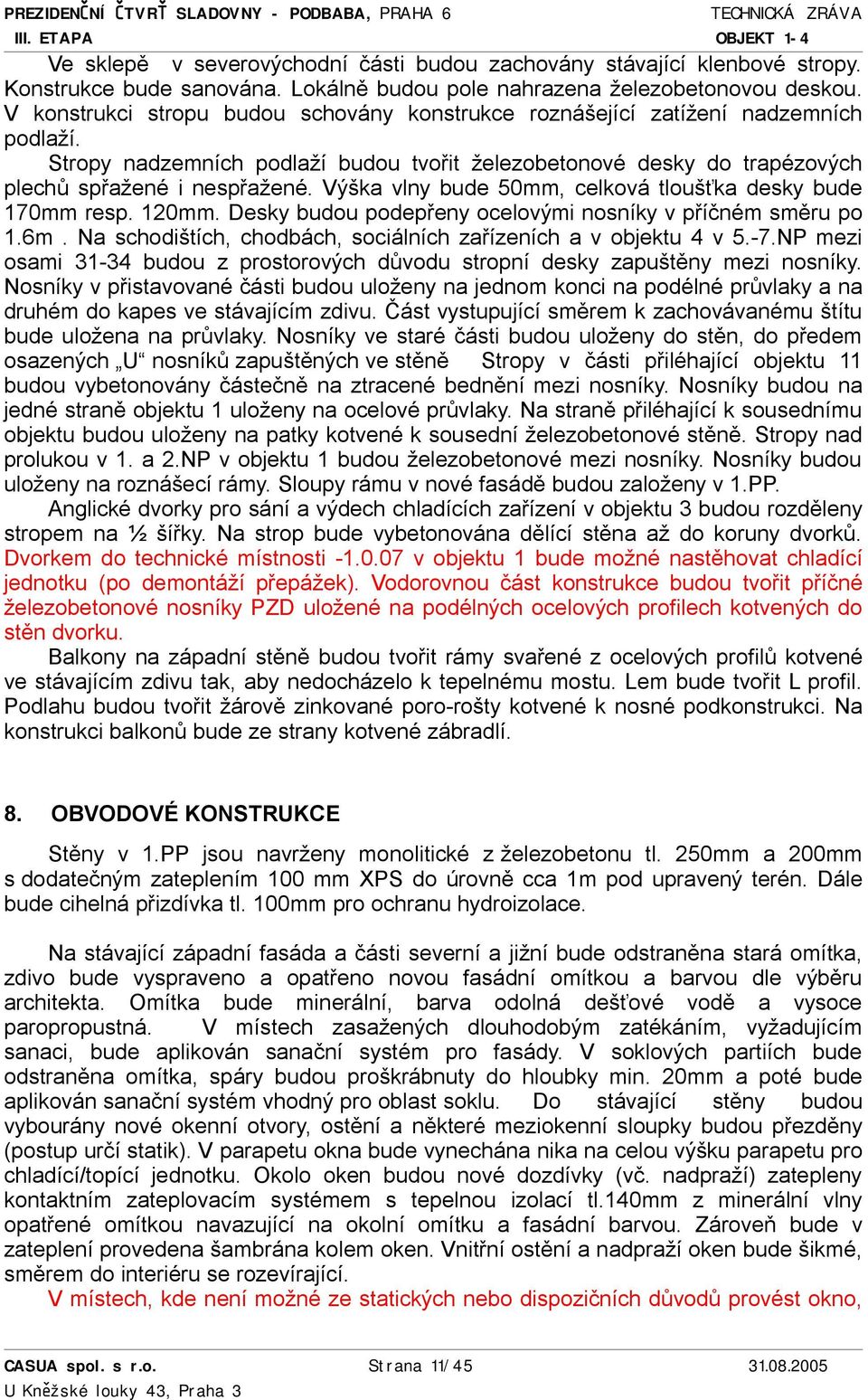 Výška vlny bude 50mm, celková tloušťka desky bude 170mm resp. 120mm. Desky budou podepřeny ocelovými nosníky v příčném směru po 1.6m. Na schodištích, chodbách, sociálních zařízeních a v objektu 4 v 5.