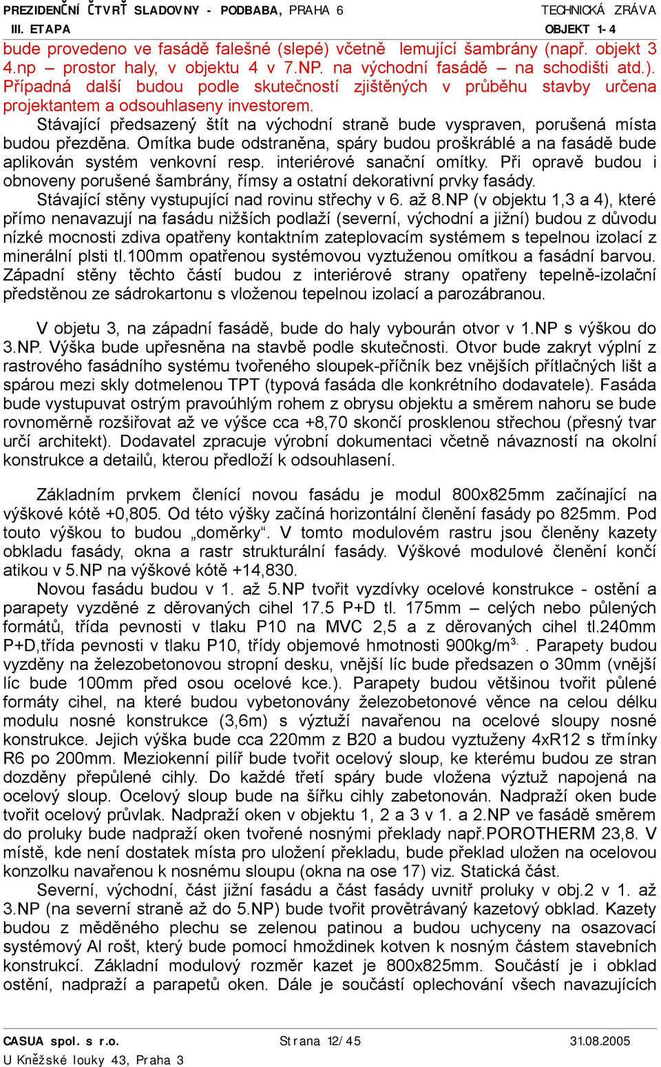 interiérové sanační omítky. Při opravě budou i obnoveny porušené šambrány, římsy a ostatní dekorativní prvky fasády. Stávající stěny vystupující nad rovinu střechy v 6. až 8.