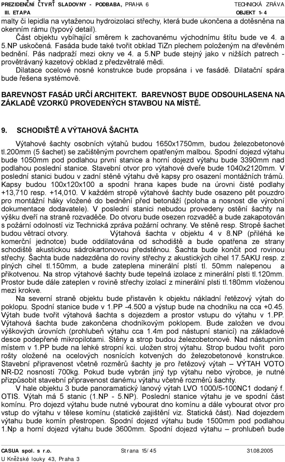 NP bude stejný jako v nižších patrech - provětrávaný kazetový obklad z předzvětralé mědi. Dilatace ocelové nosné konstrukce bude propsána i ve fasádě. Dilatační spára bude řešena systémově.