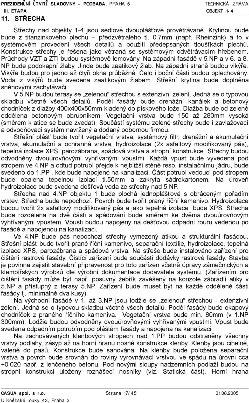 Průchody VZT a ZTI budou systémově lemovány. Na západní fasádě v 5.NP a v 6. a 8. NP bude podokapní žlaby. Jinde bude zaatikový žlab. Na západní straně budou vikýře.