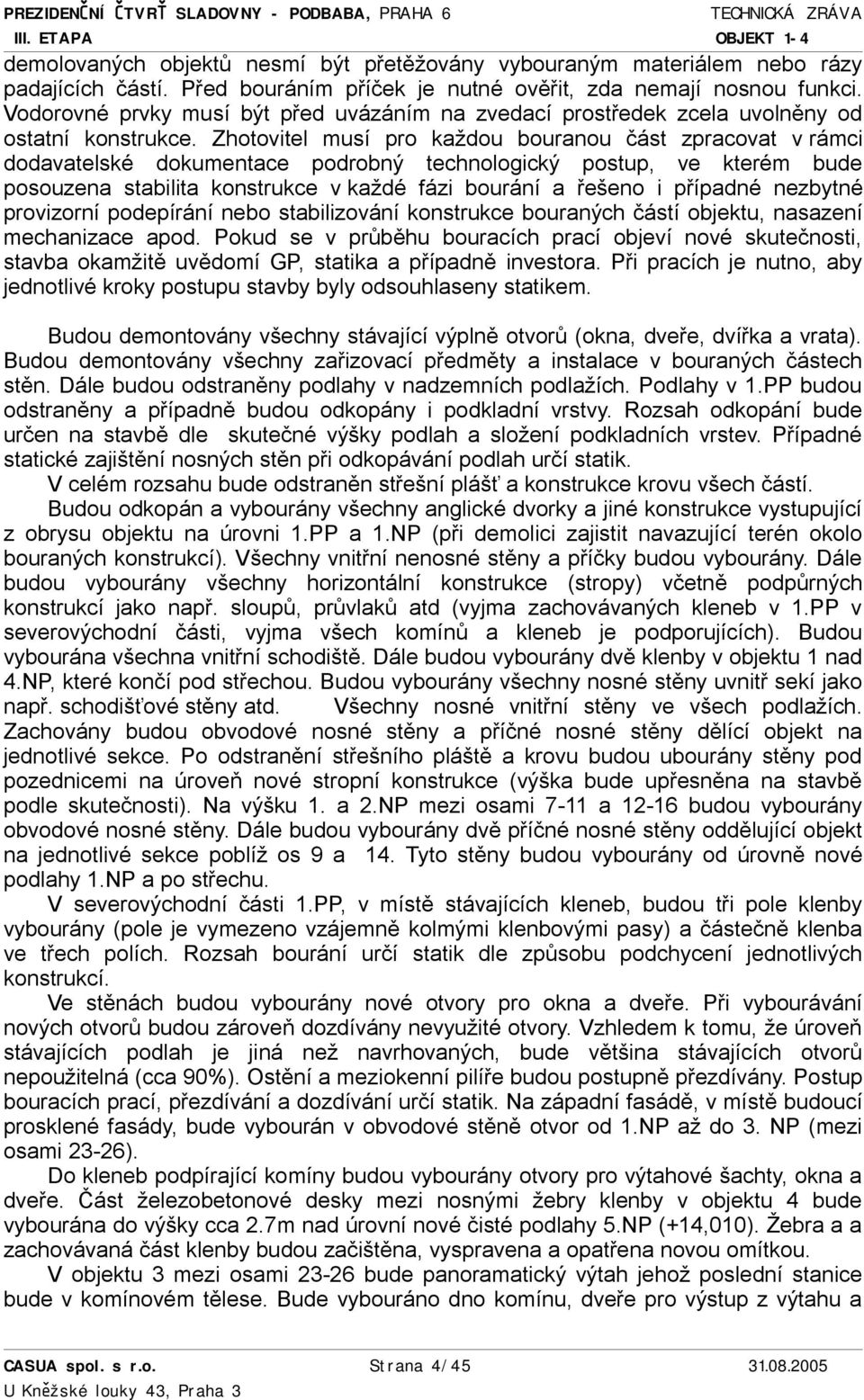 Zhotovitel musí pro každou bouranou část zpracovat v rámci dodavatelské dokumentace podrobný technologický postup, ve kterém bude posouzena stabilita konstrukce v každé fázi bourání a řešeno i