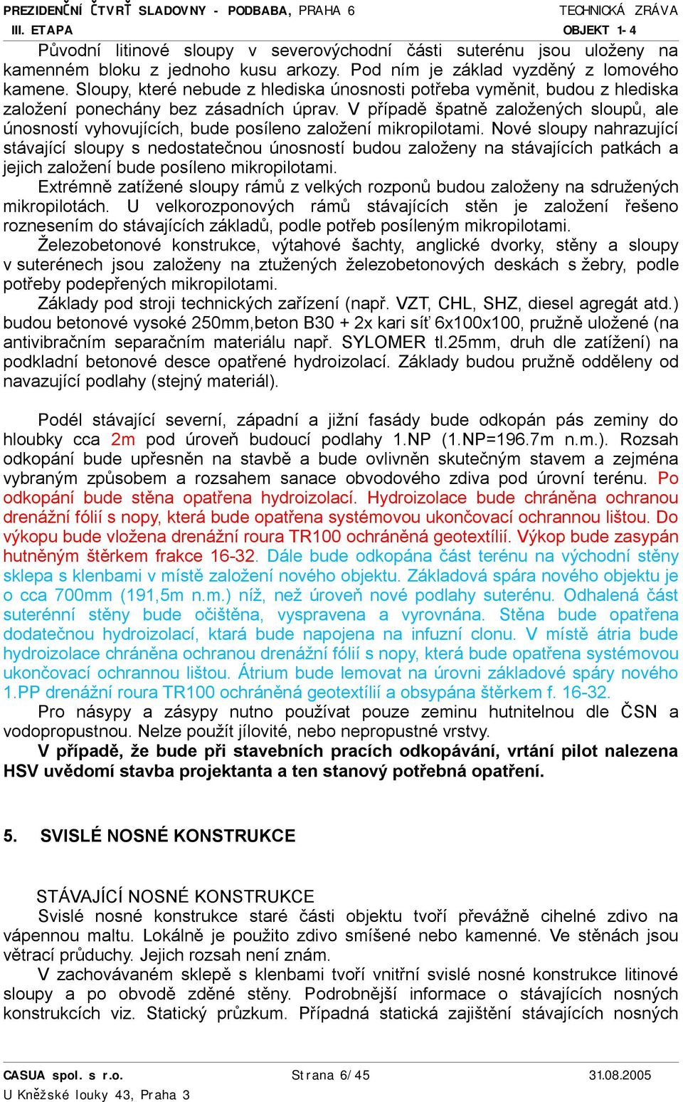 V případě špatně založených sloupů, ale únosností vyhovujících, bude posíleno založení mikropilotami.