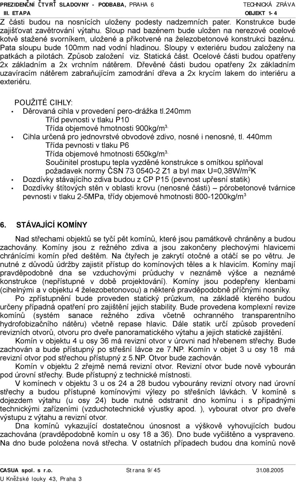 Sloupy v exteriéru budou založeny na patkách a pilotách. Způsob založení viz. Statická část. Ocelové části budou opatřeny 2x základním a 2x vrchním nátěrem.