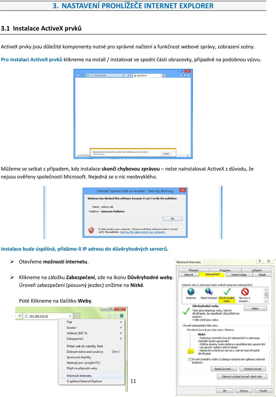 Můžeme se setkat s případem, kdy instalace skončí chybovou zprávou nelze nainstalovat ActiveX z důvodu, že nejsou ověřeny společností Microsoft. Nejedná se o nic neobvyklého.