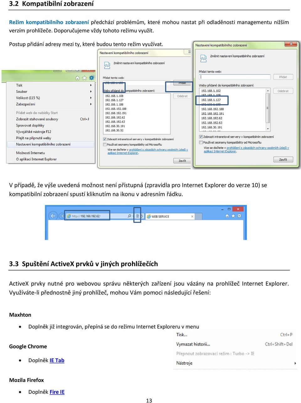 V případě, že výše uvedená možnost není přístupná (zpravidla pro Internet Explorer do verze 10) se kompatibilní zobrazení spustí kliknutím na ikonu v adresním řádku. 3.