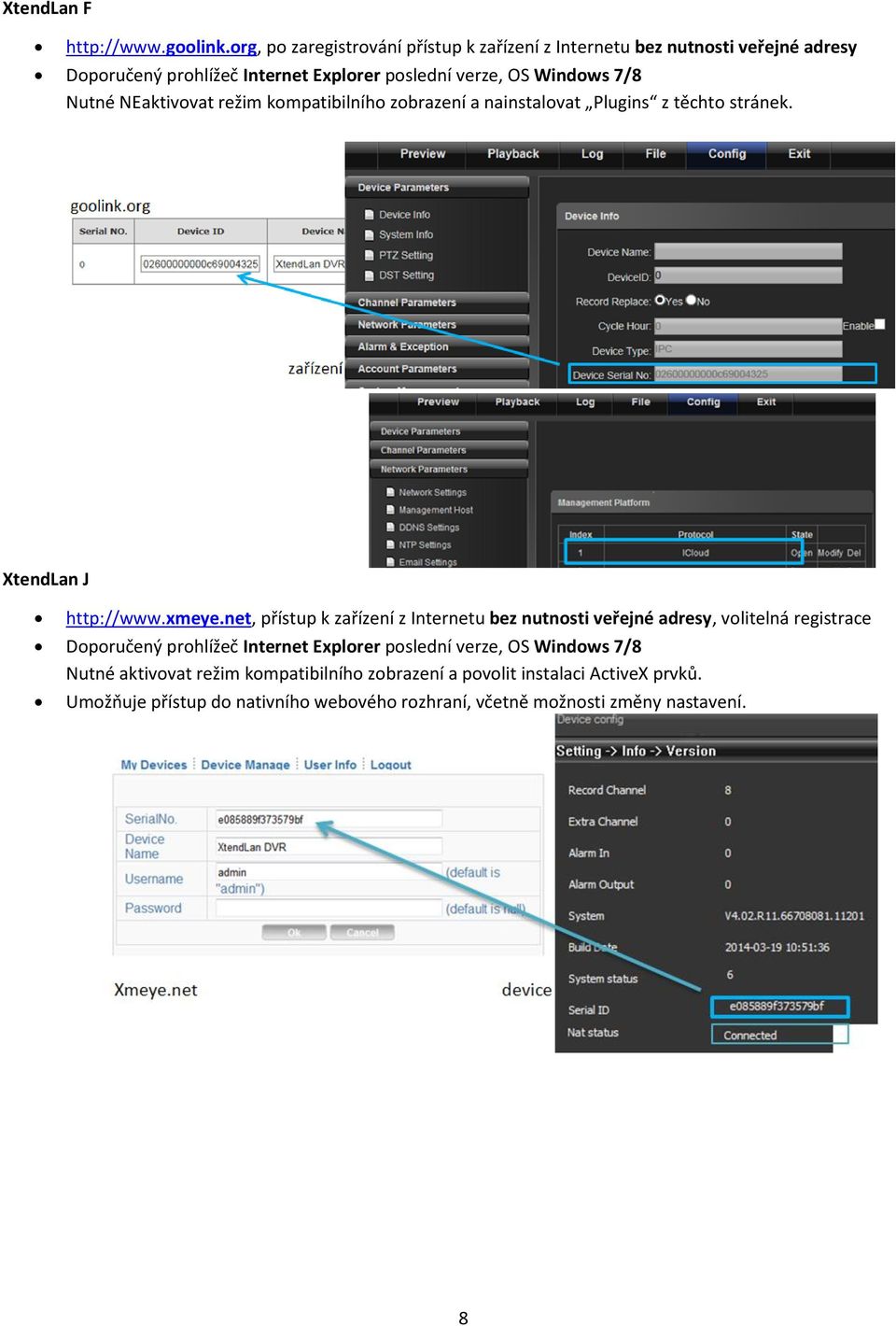 Nutné NEaktivovat režim kompatibilního zobrazení a nainstalovat Plugins z těchto stránek. XtendLan J http://www.xmeye.