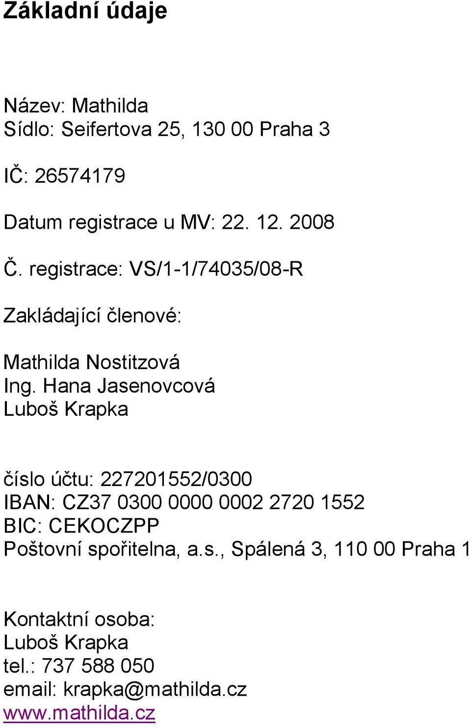 Hana Jasenovcová Luboš Krapka číslo účtu: 227201552/0300 IBAN: CZ37 0300 0000 0002 2720 1552 BIC: CEKOCZPP