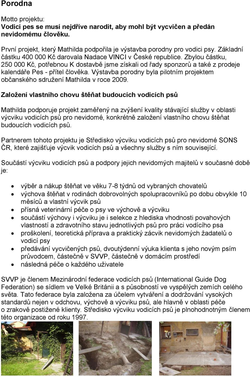 Výstavba porodny byla pilotním projektem občanského sdruţení Mathilda v roce 2009.