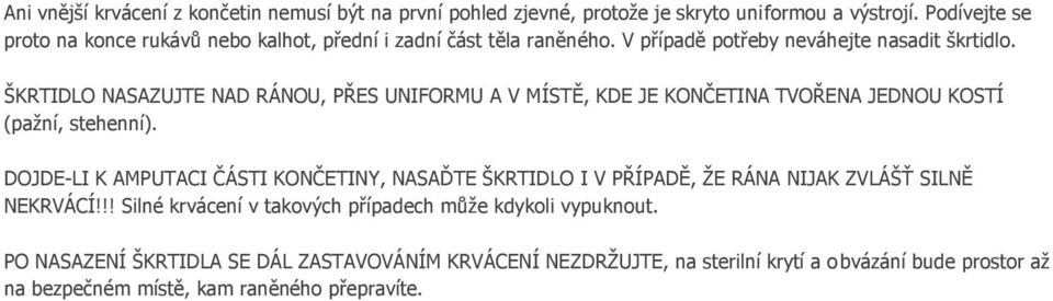 ŠKRTIDLO NASAZUJTE NAD RÁNOU, PŘES UNIFORMU A V MÍSTĚ, KDE JE KONČETINA TVOŘENA JEDNOU KOSTÍ (paţní, stehenní).