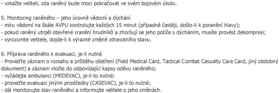 hrudníkŧ a zhoršují se jeho potíţe s dýcháním, musíte provést dekompresi; - vyrozumte velitele, dojde-li k výrazné změně zdravotního stavu. 6.