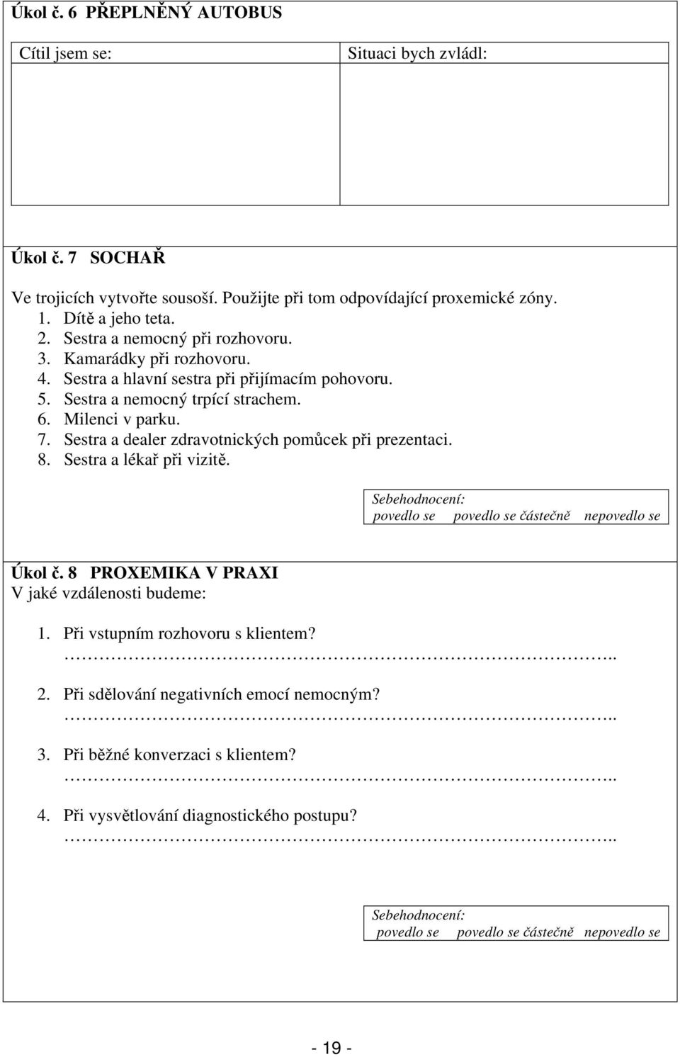 6. Milenci v parku. 7. Sestra a dealer zdravotnických pomůcek při prezentaci. 8. Sestra a lékař při vizitě. Úkol č. 8 PROXEMIKA V PRAXI V jaké vzdálenosti budeme: 1.