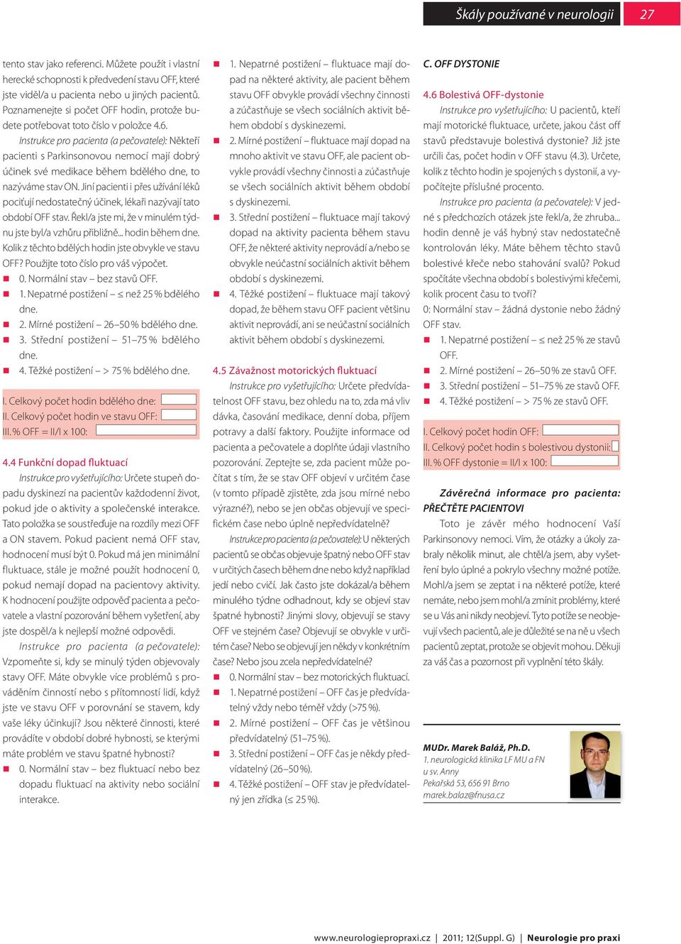 Instrukce pro pacienta (a pečovatele): Někteří pacienti s Parkinsonovou nemocí mají dobrý účinek své medikace během bdělého dne, to nazýváme stav ON.