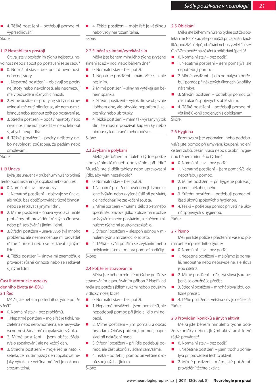 Nepatrné postižení objevují se pocity nejistoty nebo nevolnosti, ale neomezují mě v provádění různých činností. 2.