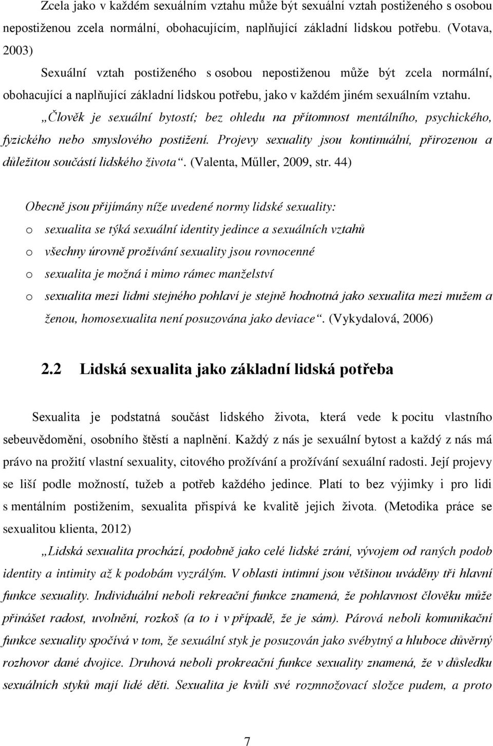 Člověk je sexuální bytostí; bez ohledu na přítomnost mentálního, psychického, fyzického nebo smyslového postižení. Projevy sexuality jsou kontinuální, přirozenou a důležitou součástí lidského života.