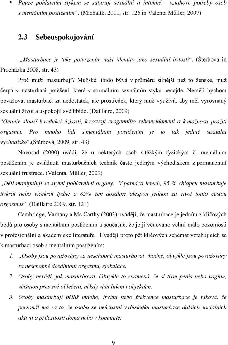 Mužské libido bývá v průměru silnější než to ženské, muž čerpá v masturbaci potěšení, které v normálním sexuálním styku nenajde.