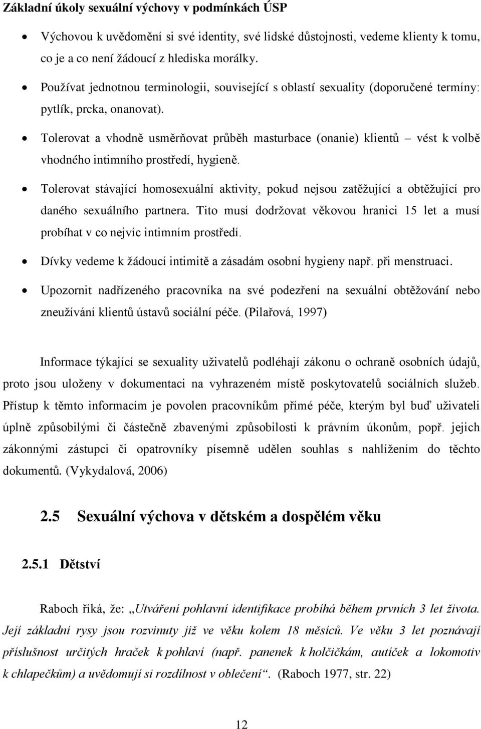 Tolerovat a vhodně usměrňovat průběh masturbace (onanie) klientů vést k volbě vhodného intimního prostředí, hygieně.