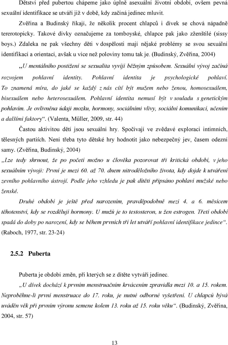 ) Zdaleka ne pak všechny děti v dospělosti mají nějaké problémy se svou sexuální identifikací a orientací, avšak u více než poloviny tomu tak je.