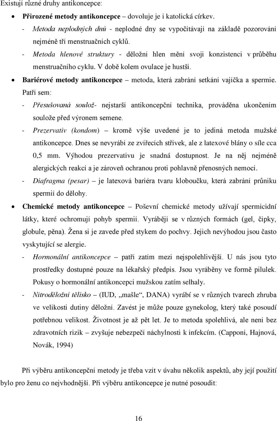 - Metoda hlenové struktury - děložní hlen mění svoji konzistenci v průběhu menstruačního cyklu. V době kolem ovulace je hustší.