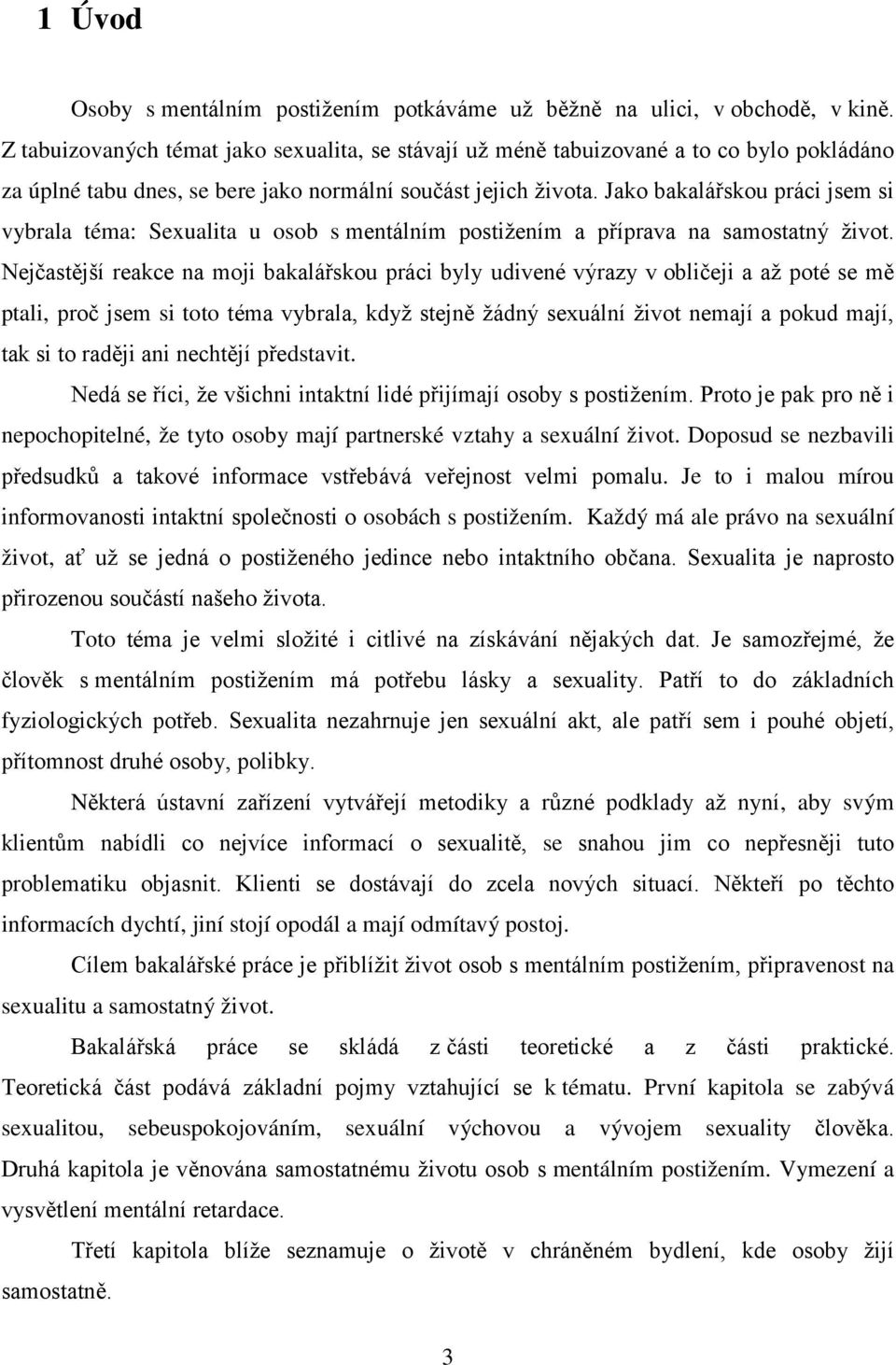 Jako bakalářskou práci jsem si vybrala téma: Sexualita u osob s mentálním postižením a příprava na samostatný život.