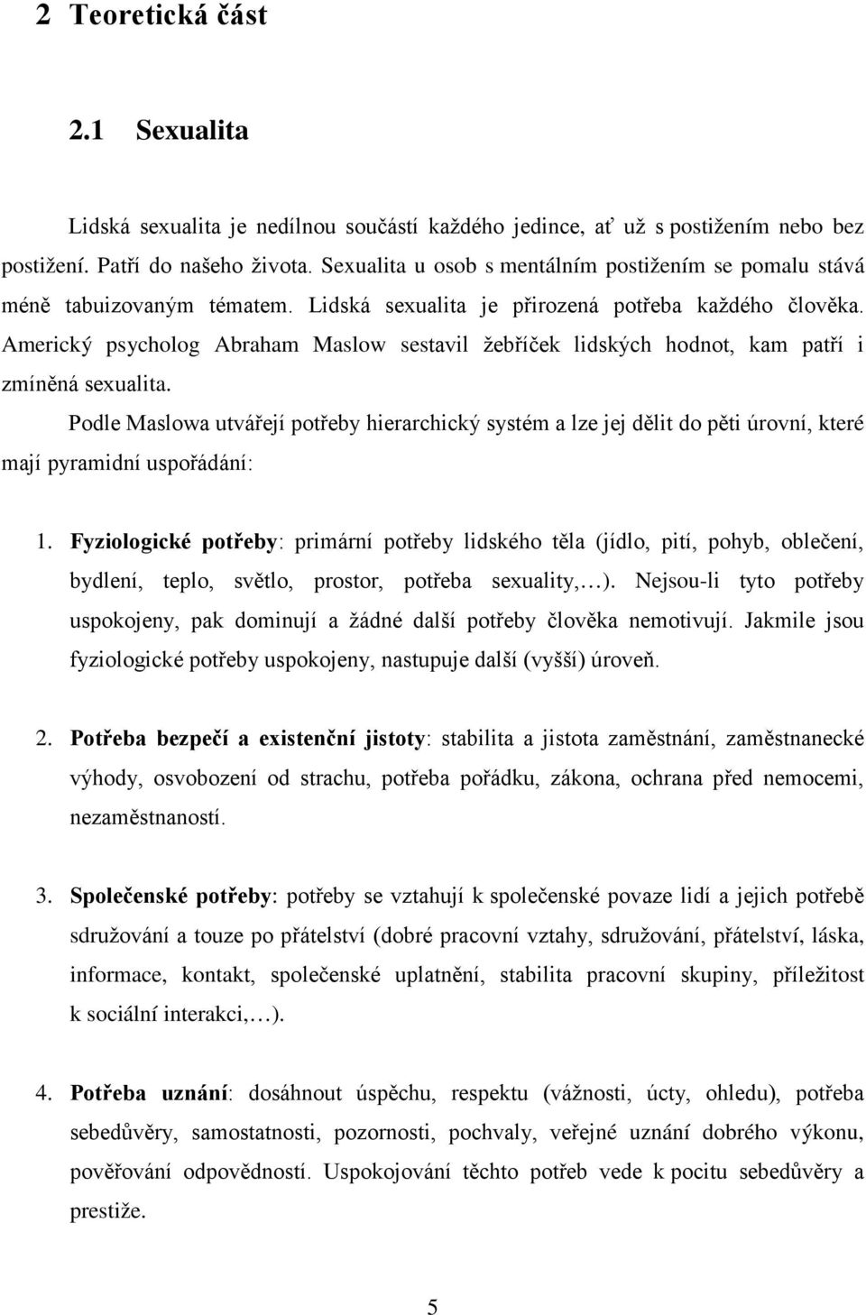 Americký psycholog Abraham Maslow sestavil žebříček lidských hodnot, kam patří i zmíněná sexualita.