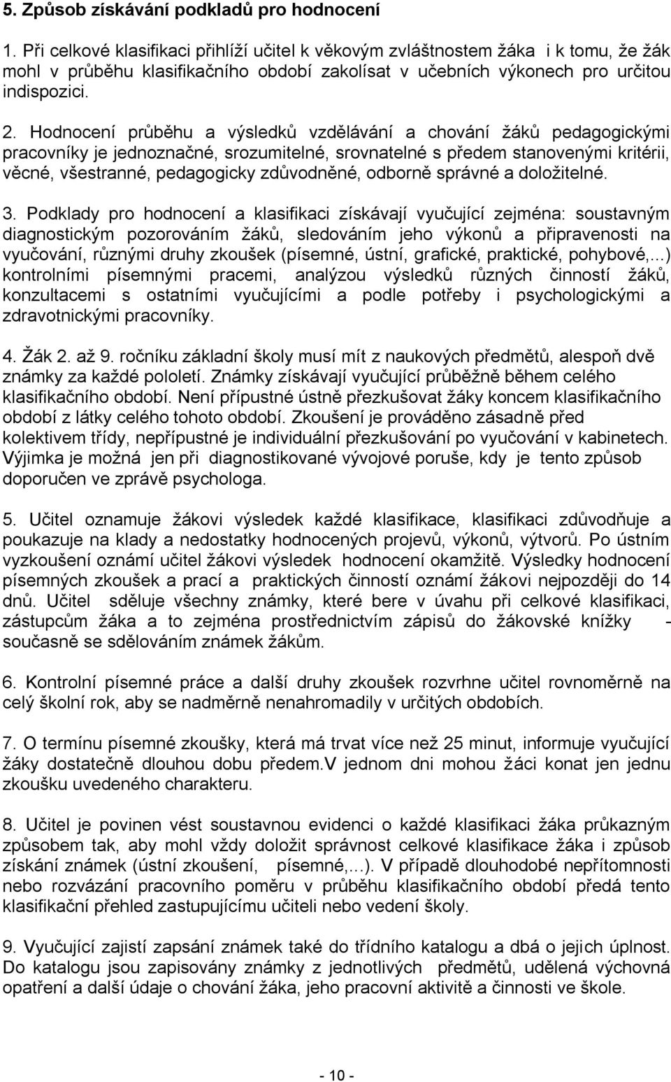 Hodnocení průběhu a výsledků vzdělávání a chování žáků pedagogickými pracovníky je jednoznačné, srozumitelné, srovnatelné s předem stanovenými kritérii, věcné, všestranné, pedagogicky zdůvodněné,