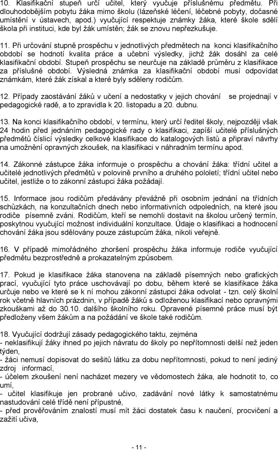 Při určování stupně prospěchu v jednotlivých předmětech na konci klasifikačního období se hodnotí kvalita práce a učební výsledky, jichž žák dosáhl za celé klasifikační období.