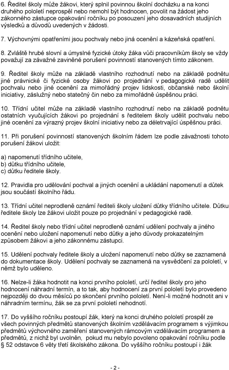 Zvláště hrubé slovní a úmyslné fyzické útoky žáka vůči pracovníkům školy se vždy považují za závažné zaviněné porušení povinností stanovených tímto zákonem. 9.