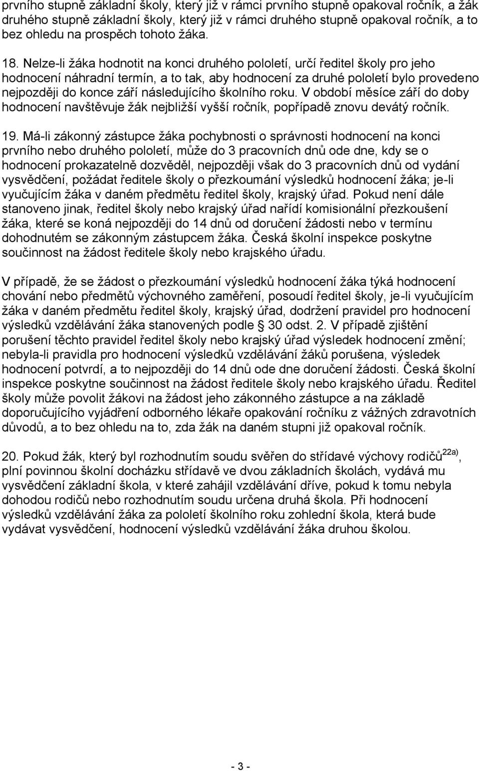 Nelze-li žáka hodnotit na konci druhého pololetí, určí ředitel školy pro jeho hodnocení náhradní termín, a to tak, aby hodnocení za druhé pololetí bylo provedeno nejpozději do konce září