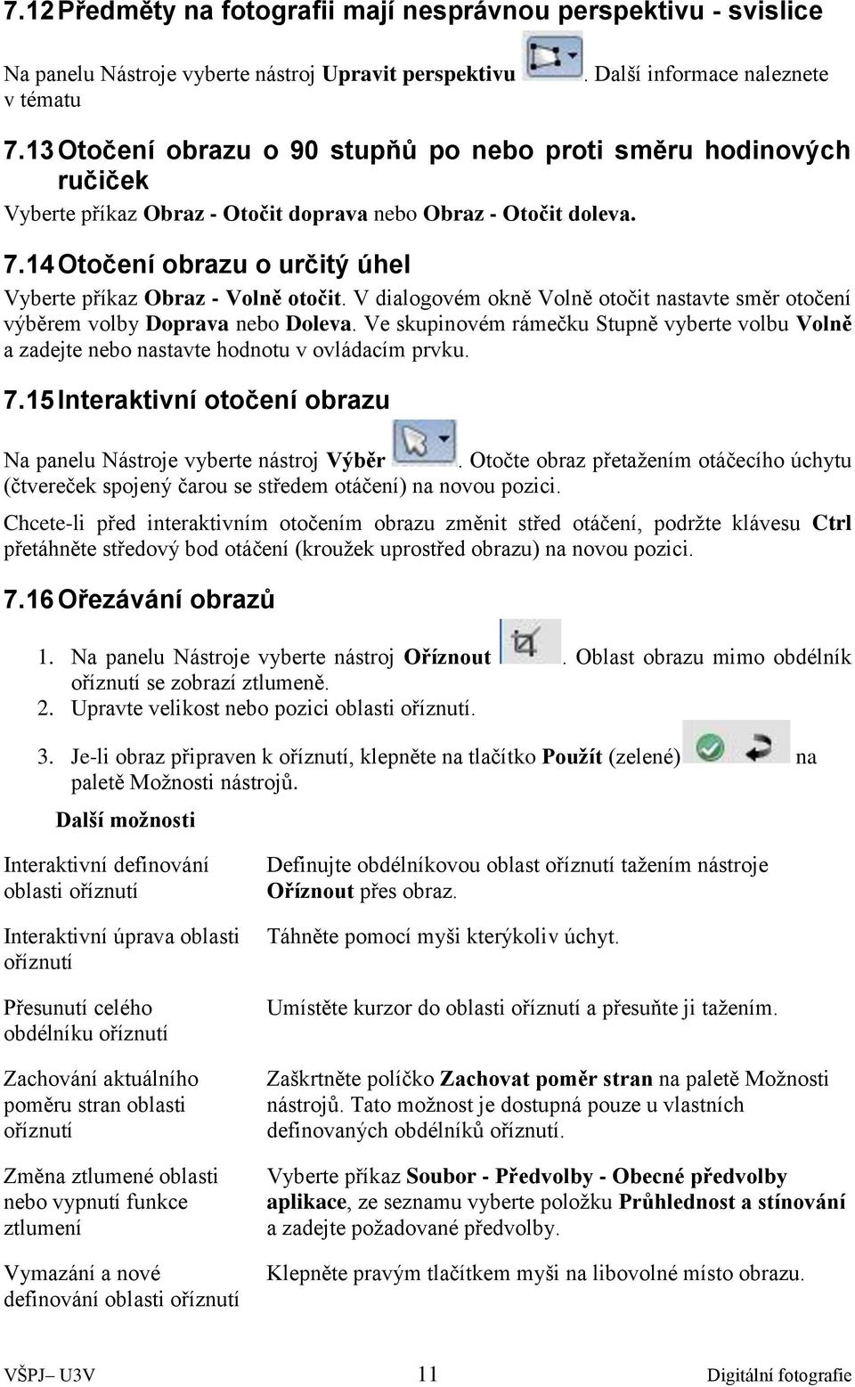 14 Otočení obrazu o určitý úhel Vyberte příkaz Obraz - Volně otočit. V dialogovém okně Volně otočit nastavte směr otočení výběrem volby Doprava nebo Doleva.