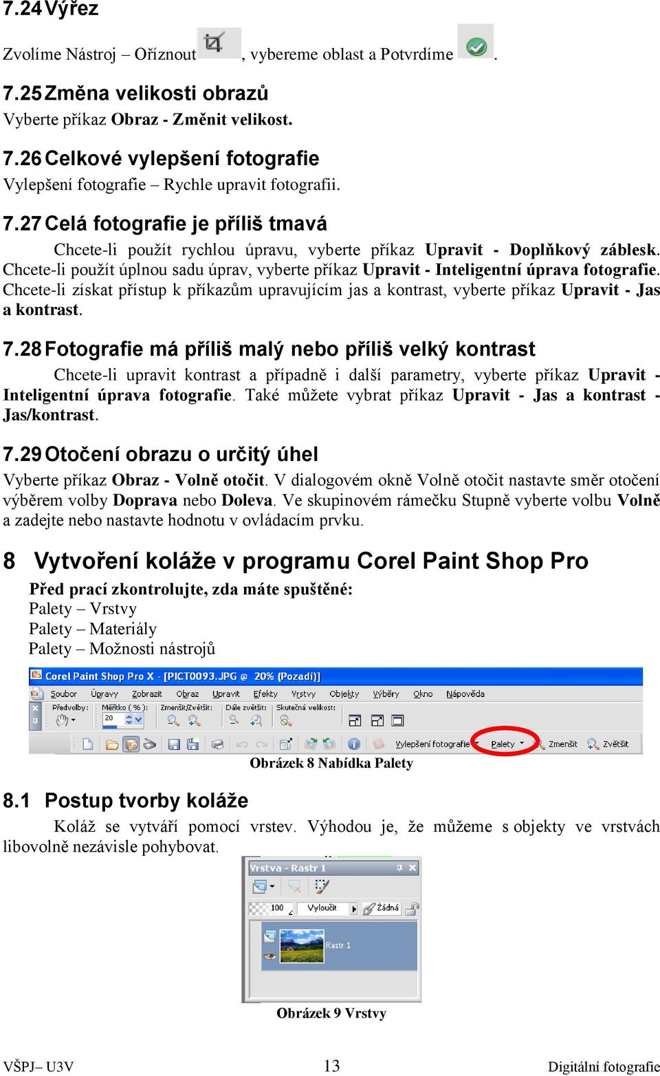 Chcete-li použít úplnou sadu úprav, vyberte příkaz Upravit - Inteligentní úprava fotografie. Chcete-li získat přístup k příkazům upravujícím jas a kontrast, vyberte příkaz Upravit - Jas a kontrast. 7.