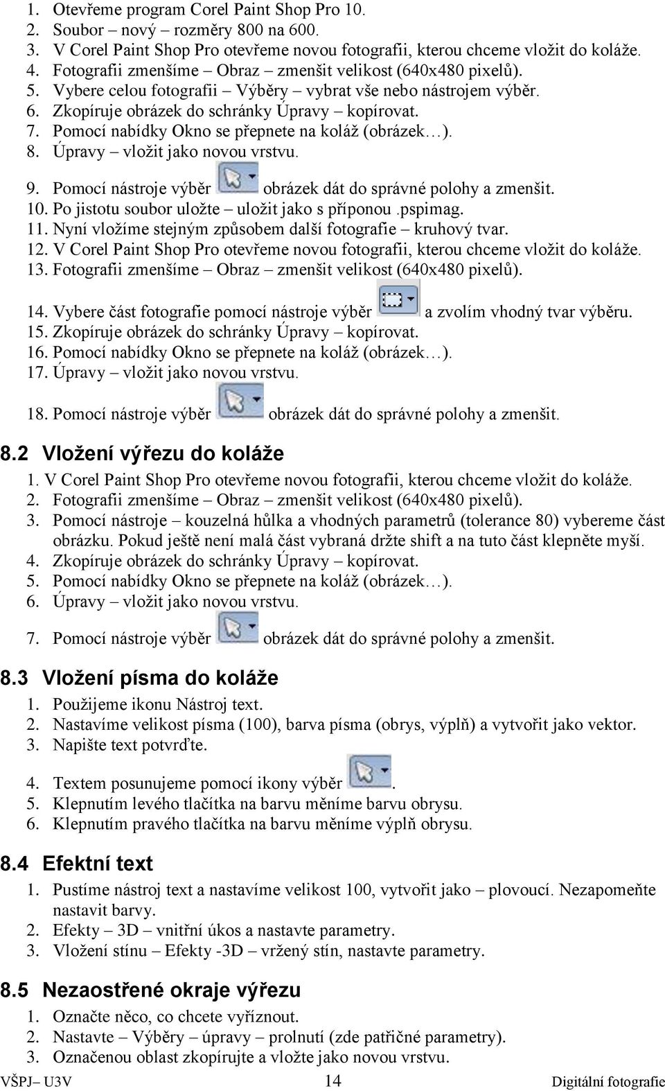 Pomocí nabídky Okno se přepnete na koláž (obrázek ). 8. Úpravy vložit jako novou vrstvu. 9. Pomocí nástroje výběr obrázek dát do správné polohy a zmenšit. 10.