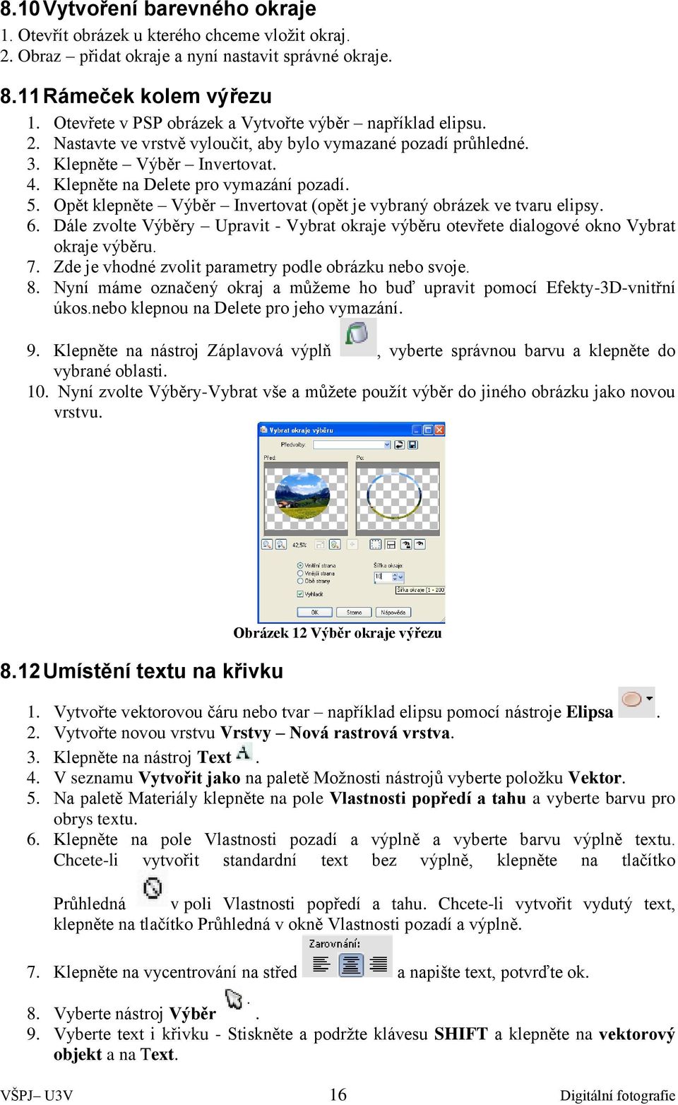 5. Opět klepněte Výběr Invertovat (opět je vybraný obrázek ve tvaru elipsy. 6. Dále zvolte Výběry Upravit - Vybrat okraje výběru otevřete dialogové okno Vybrat okraje výběru. 7.