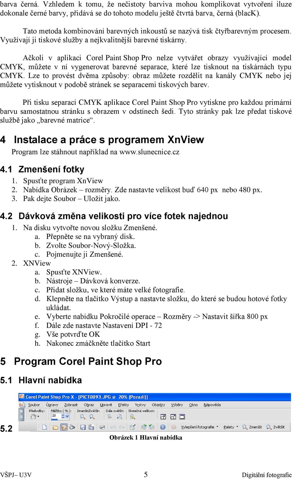 Ačkoli v aplikaci Corel Paint Shop Pro nelze vytvářet obrazy využívající model CMYK, můžete v ní vygenerovat barevné separace, které lze tisknout na tiskárnách typu CMYK.