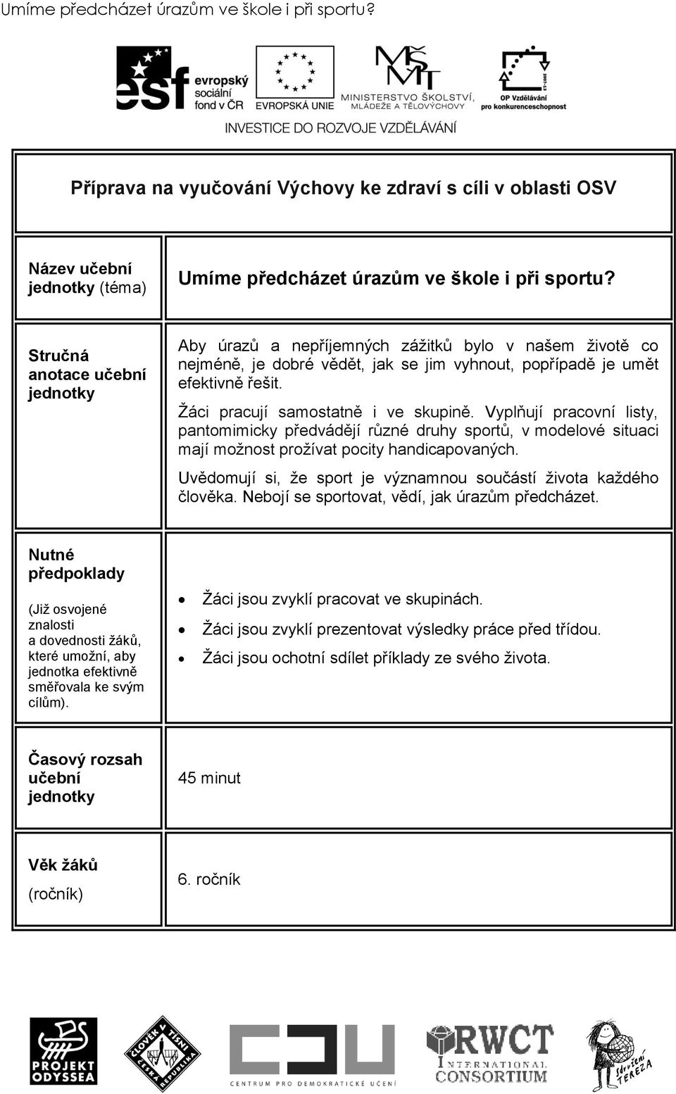 Žáci pracují samostatně i ve skupině. Vyplňují pracovní listy, pantomimicky předvádějí různé druhy sportů, v modelové situaci mají možnost prožívat pocity handicapovaných.