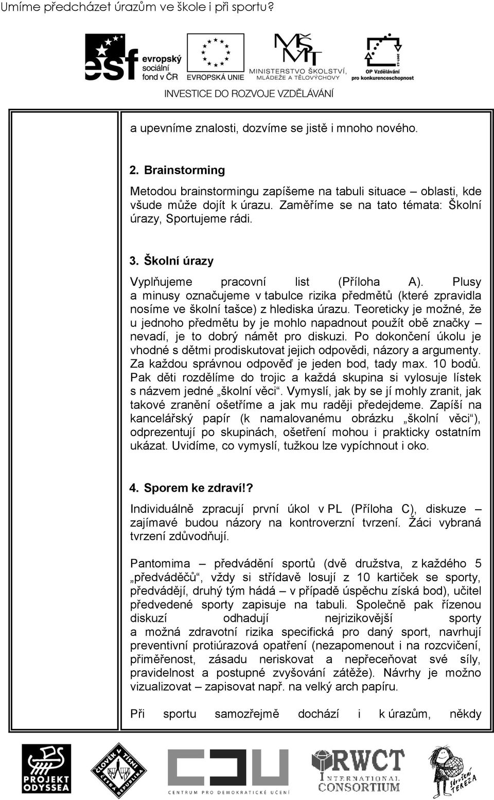 Plusy a minusy označujeme v tabulce rizika předmětů (které zpravidla nosíme ve školní tašce) z hlediska úrazu.