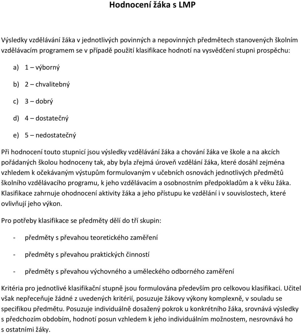 hodnoceny tak, aby byla zřejmá úroveň vzdělání žáka, které dosáhl zejména vzhledem k očekávaným výstupům formulovaným v učebních osnovách jednotlivých předmětů školního vzdělávacího programu, k jeho