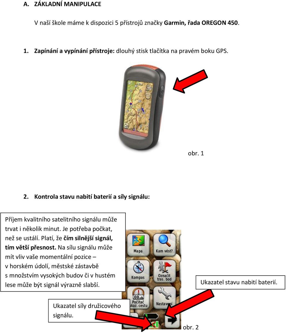 Kontrola stavu nabití baterií a síly signálu: Příjem kvalitního satelitního signálu může trvat i několik minut. Je potřeba počkat, než se ustálí.